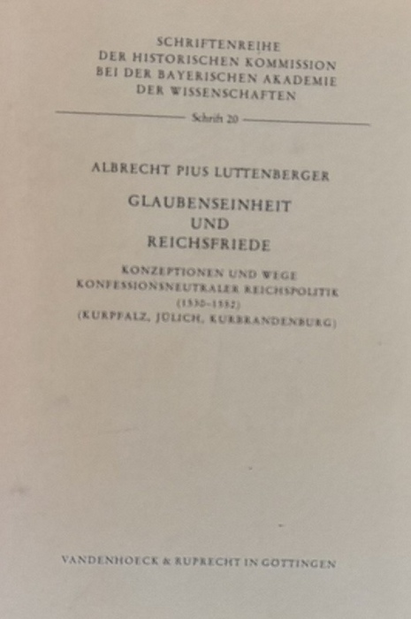Luttenberger, Albecht Pius  Glaubenseinheit und Reichsfriede (Konzeptionen und Wege konfessionsneutraler Reichspolitik 1530 - 1552 (Kurpfalz, Jülich, Kurbrandenburg) 
