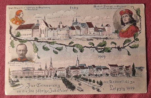   Ansichtskarte AK Leipzig. 1409-1909. Zur Erinnerung an die 500jährigen Jubelfeier der Universität zu Leipzig 1909 (Farblitho mit Abb. Papst Alexander V.; Churfürst Friedrich I.; König Friedrich August von Sachsen..) 