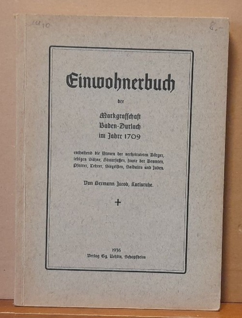 Jacob, Hermann  Einwohnerbuch der Markgrafschaft Baden-Durlach im Jahre 1709 (enthaltend die Namen der verheirateten Bürger, ledigen Söhne, Hintersassen, sowie der Beamten, Pfarrer, Lehrer, Siegristen, Soldaten und Juden) 