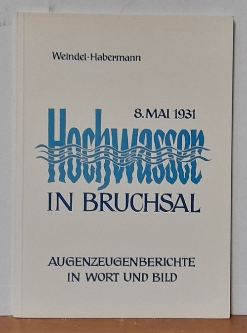 Weindel, Berthold und Ernst Habermann  8. Mai 1931 Hochwasser in Bruchsal (Augenzeugenberichte in Wort und Bild) 