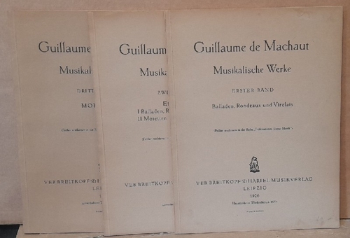 De Machaut, Guillaume  Musikalische Werke. Erster, Zweiter und Dritter (1., 2., 3.) Band (1. Balladen, Rondeaux und Virelais (1926); 2. Einleitung zu I. Balladen, Rondeaux und Virelais; II. Motetten; III. Messe und Lais (1928); 3. Motetten (1929) 