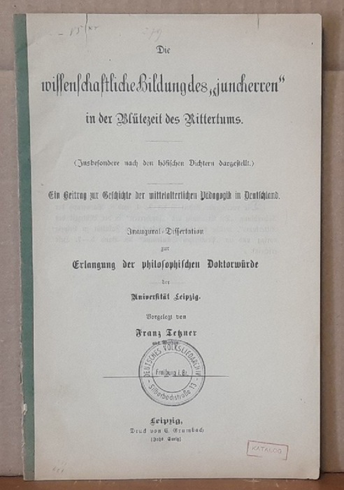 Tetzner, Franz  Die wissenschaftliche Bildung des "juncherren" in der Blütezeit des Ritterthums (Insbesondere nach den höfischen Dichtern dargestellt. Ein Beitrag zur Geschichte der mittelalterlichen Pädagogik in Deutschland. Inaugural-Dissertation Universität Leipzig) 