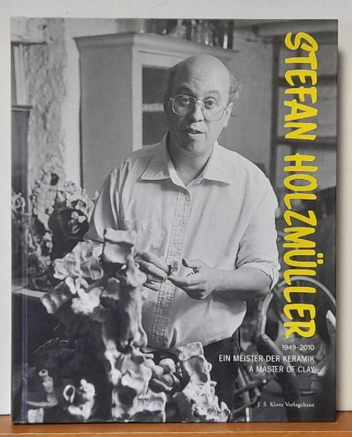 Stehle, Gregor  Stefan Holzmüller 1949-2010 (Ein Meister der Keramik. A Master of Clay) 