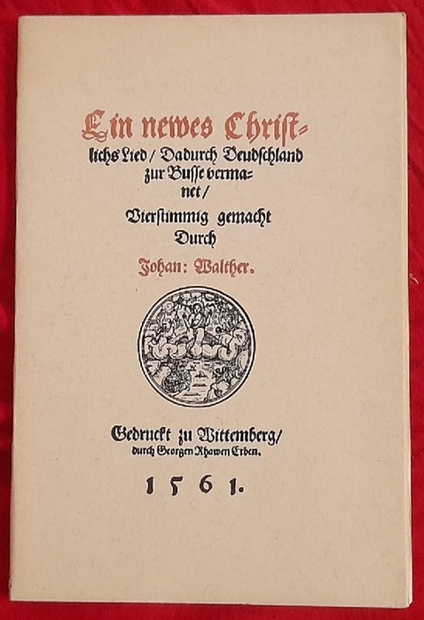 Walther, Johan  Ein newes Christliches Lied / Dadurch Deudschland zur Busse vermanet / Vierstimmig gemacht Durch Johan: Walther 1561 