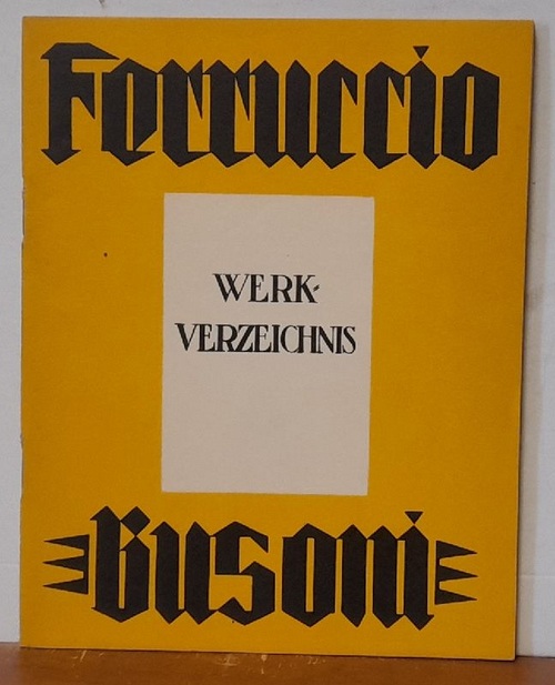 Busoni, Ferruccio  Ferruccio Busoni Werk-Verzeichnis (Auf Grund der Aufzeichnungen Busonis zusammengestellt und herausgegeben von seinen Verlegern) 