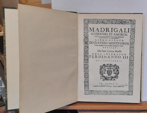 Monteverdi (hier Monteverde), Claudio Zuan Antonio  Madrigali guerrieri et amorosi con alcuni opuscoli in genere rappresentativo... (Libro Ottavo di Claudio Monteverde.... Alla Sacra Cesarea Maestra dell`Imperator Ferdinando III..) 