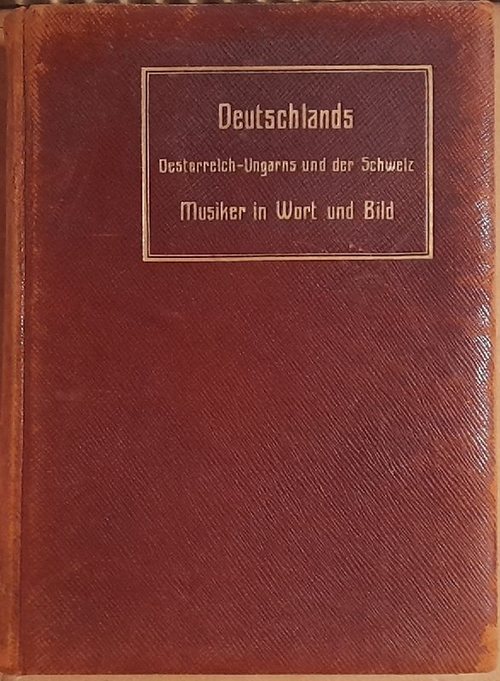 Mann, Ernst; Bruno Volger und Heinz Gerloff  Deutschlands, Österreich-Ungarns und der Schweiz Musiker in Wort und Bild (Eine illustrierte Biographie der gesamten alldeutschen Musikwelt) 