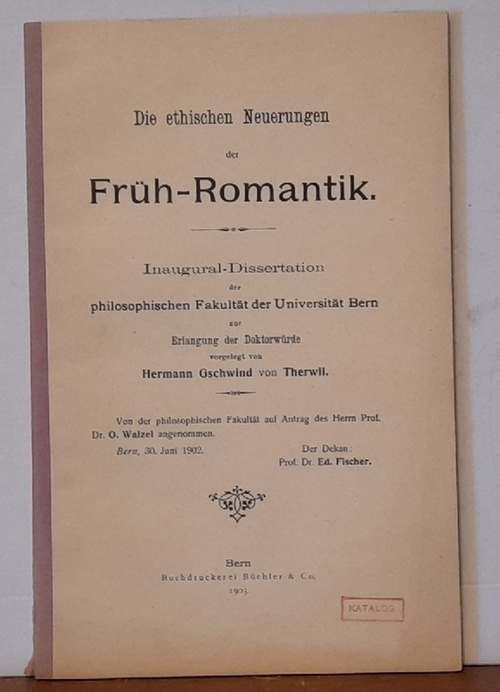 Gschwind vonTherwil, Hermann  Die ethischen Neuerungen der Früh-Romantik (Inaugural-Dissertation Uni Bern) 