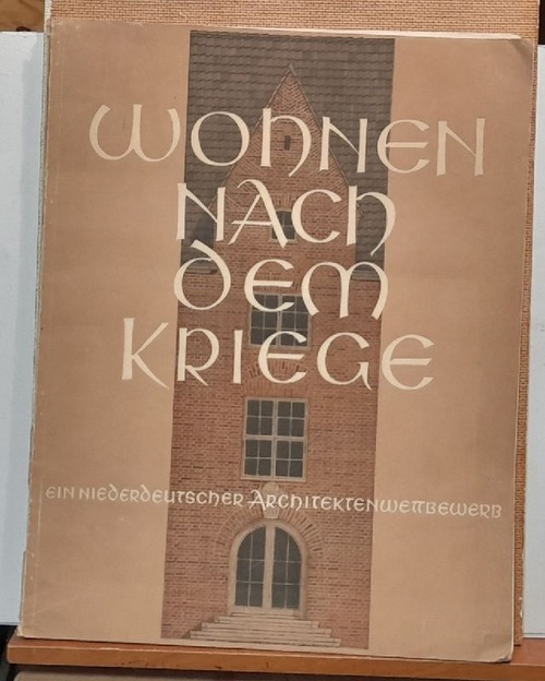 Stadtschaft für Niedersachsen (Hrsg.)  Wohnen nach dem Kriege ("preisgekrönte und ausgewählte Entwürfe zu dem neuen städtischen Wohnhaus nach dem Führererlaß zur Vorbereitung des deutschen Wohnungsbaues nach dem Kriege mit mehreren hundert Hausansichten, Grundrissen, Schnitten, Lageplänen und Einzelheiten aus dem Architektenwettbewerb der Stadtschaft für Niedersachsen: "Das neue städtische und grosstädtische Wohnhaus im nordwestdeutschen Raum") 