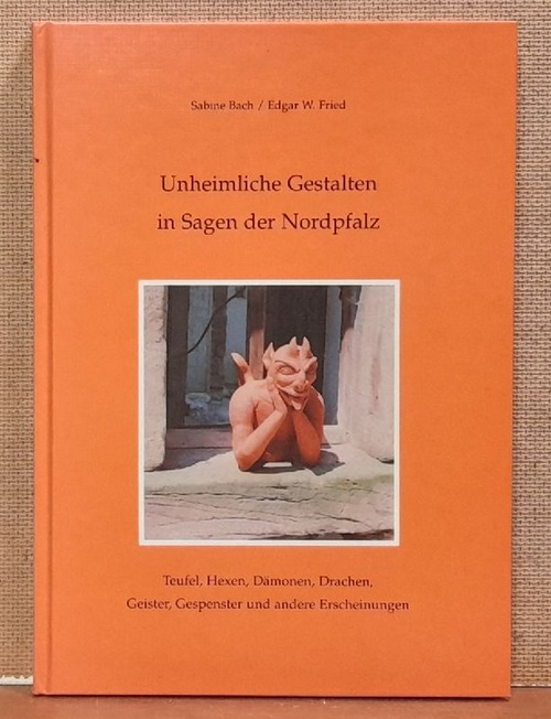 Bach, Sabine und Edgar Fried  Unheimliche Gestalten in Sagen der Nordpfalz (Teufel, Hexen, Dämonen, Drachen, Geister, Gespenster und andere Erscheinungen) 