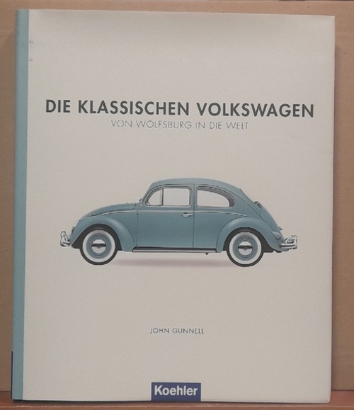 Gunnell, John  Die Klassischen Volkswagen (VW) (Von Wolfsburg in die Welt ) 