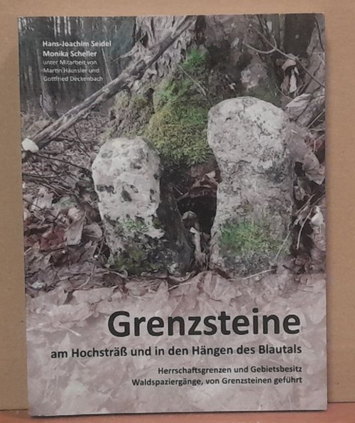 Seidel, Hans-Joachim und Monika Scheller  Grenzsteine am Hochsträß und in den Hängen des Blautals (Herrschaftsgrenzen und Gebietsbesitz, Waldspaziergänge, von Grenzsteinen geführt) 