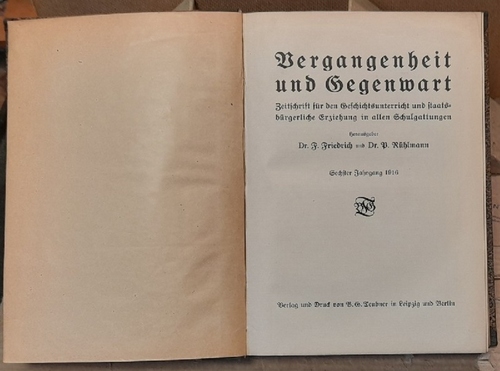 Friedrich, Fritz und P. Rühlmann  Vergangenheit und Gegenwart . Sechster (6.) Jahrgang 1916 (Zeitschrift für den Geschichtsunterricht und Staatsbürgerliche Erziehung in allen Schulgattungen) 