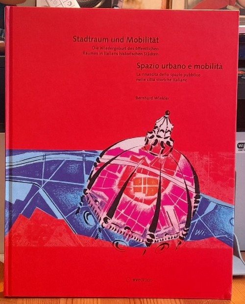 Winkler, Bernhard  Stadtraum und Mobilität. Die Wiedergeburt des öffentlichen Raumes in Italiens historischen Städten = Spazio urbano e mobilità. La rinascita dello spazio pubblico nelle città storiche italiane (deutsch-italienischer Text) 