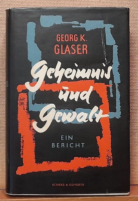 Glaser, Georg K.  Geheimnis und Gewalt, Ein Bericht 