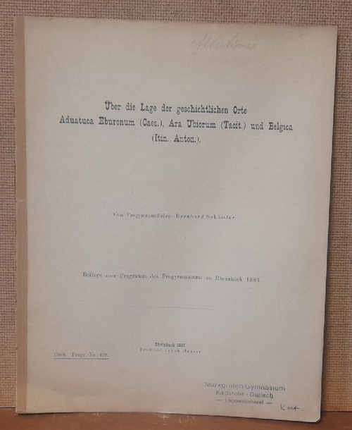 Schöttler, Bernhard  Über Die Lage der geschichtlichen Orte Aduatuca Eburonum (Caes.), Ara Ubiorum (Tacit) und Belgica (Itin. Anton.) 