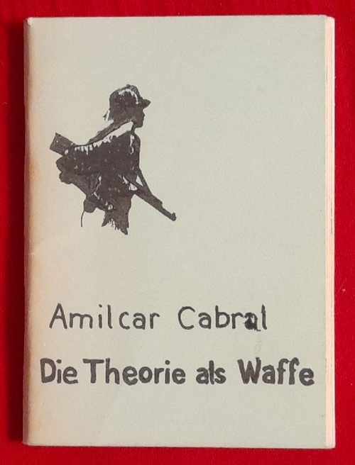 Cabral, Amilcar  Die Theorie als Waffe (Der revolutionäre Befreiungskampf in den portugiesischen Kolonien Afrikas) 