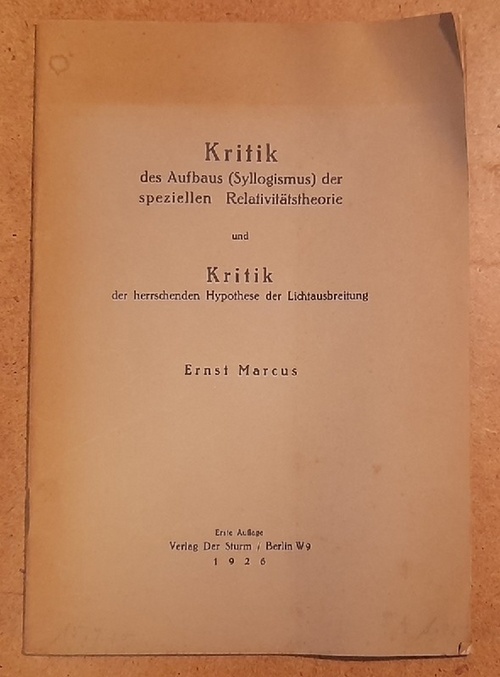 Marcus, Ernst  Kritik des Aufbaus (Syllogismus) der speziellen Relativitätstheorie und Kritik der herrschenden Hypothese der Lichtausbreitung 