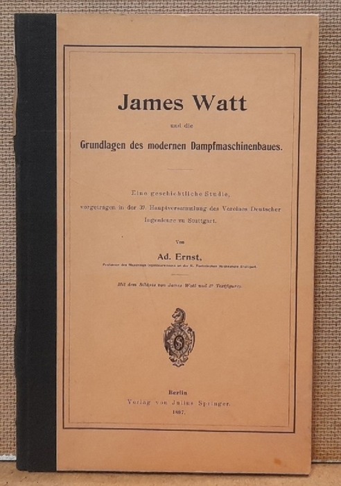 Ernst, Ad.  James Watt und die Grundlagen des modernen Dampmaschinenbaues (Eine geschichtliche Studie. vorgetragen in der 37. Hauptversammlung des Vereines Deutscher Ingenieure zu Stuttgart) 