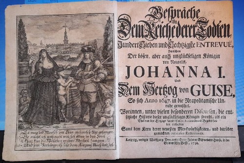 Fassmann, David F.  Gespräche in dem Reiche derer Todten, Hundert Sieben und Sechzigste (167.) Entrevue, zwischen der bösen aber auch unglückseligen Königin von Neapolis Johanna I. und dem Hertzog von Guise, so sich Anno 1647 in die Neapolitanische Unruhe gemischet worinnen, unter vielen besonderen Discursen, die entsetzliche Historie dieser unglückseligen Königin sowohl, als ein Theil des Hertzogs wundersamen Avanturen und Begebenheiten enthalten.. 