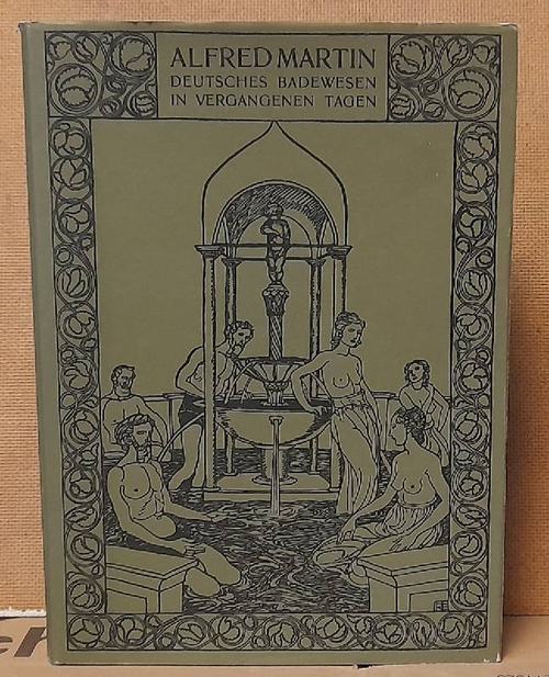 Martin, Alfred  Deutsches Badewesen in vergangenen Tagen (Nebst einem Beitrag zur Geschichte der deutschen Wasserheilkunde) 