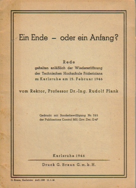 Plank, Rudolf,  Ein Ende  oder ein Anfang? (Rede, gehalten anläßlich der Wiedereröffnung der Technischen Hochschule Fridericiana zu Karlsruhe am 15. Februar 1946) 