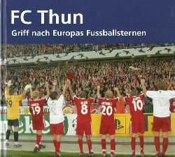Gygax, Rene E.; markus Krebser und Marco Oswald  FC Thun (Griff nach Europas Fuballsternen) 