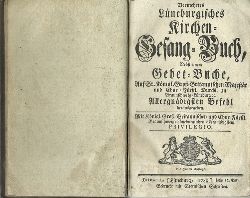 ohne Autor  Vermehrtes Lneburgisches Kirchen-Gesang-Buch nebst einem Gebet-Buche. Auf sr. knigl.Gross-Britannischen Majestt u. Chur-Frstl. Durchl. zu Braunschweig-Lneburg Allergndigsten Befehl herausgegeben 