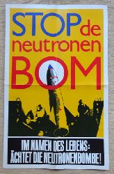   Plakat "STOP de neutronen Bom (Im Namen des Lebens: chtet die Neutronenbombe!) (Umseitig mit Text "An die Vlker, an die Regierungen der Lnder!") 