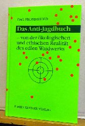 Frommhold, Dag  Das Anti-Jagdbuch (Von der kologischen und ethischen Realitt des edlen Waidwerks) 