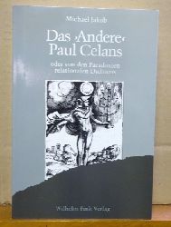 Celan, Paul (d.i. Paul Anczel) und Michael Jakob  Das "Andere" Paul Celans oder von den Paradoxien relationalen Dichtens 