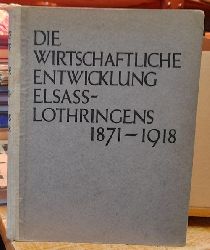 Schlenker, Max Dr.  Die wirtschaftliche Entwicklung Elsass-Lothringens 1871 bis 1918 (Hg. i.A: des wissenschaftlichen Instituts der Elsass-Lothringer im Reich an der UNiversitt Frankfurt) 