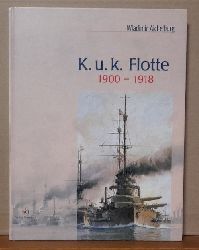 Aichelburg, Wladimir  K. u. k. Flotte 1900-1918 (Die letzten Kriegsschiffe sterreich-Ungarns in alten Photographien) 