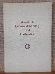Aurelius-Baeuerle, Emil  Aurelius-Lebens-Fhrung und Heilweise durch Innenbewutheit und Nervenstrom-Steigerung 