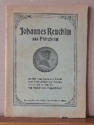 Roggenburger, Johann Gustav  Johannes Reuchlin aus Pforzheim (Ein Bild seines Lebens und Wirkens zum vierhundertjhrigen Todestag den 30. Juni 1922) 