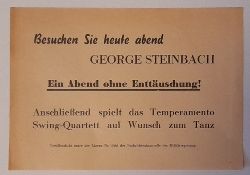 Steinbach, George  1 Blatt Ankndigung "Besuchen sie heute abend George Steinbach. Ein Abend ohne Enttuschung! (Anschlieend spielt das Temperamento Swing-Quartett auf Wunsch zum Tanz) 