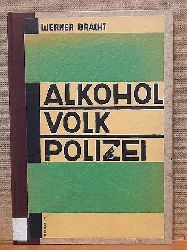 Bracht, Werner,  Alkohol. Volk. Polizei, 