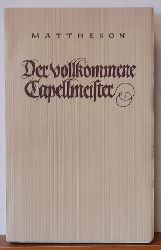 Mattheson, Johann  Der Vollkommene Kapellmeister (Capellmeister) 1739 (das ist Grndliche Anzeige aller derjenigen Sachen, die einer wissen, knnen, und vollkommen inne haben mu, der eine Capelle mit Ehren und Nutzen verstehen will. Zum Versuch entworfen von Mattheson) 