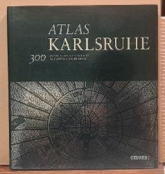 Brunche, Ernst Otto u.a.  Atlas Karlsruhe (300 Jahre Stadtgeschichte in Karten und Bildern) 