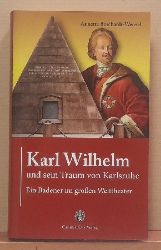 Borchardt-Wenzel, Annette  Karl Wilhelm und sein Traum von Karlsruhe (Ein Badener im groem Welttheater) 