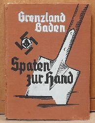 Helff, Oberarbeitsfhrer (Hg.)  Grenzland Baden Spaten zur Hand ! (Vom Werden und Schaffen des Arbeitsgaues XXVII Baden) 