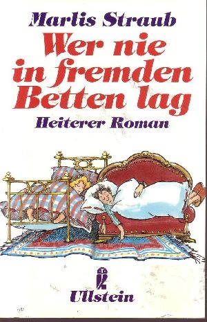 Straub, Marlis:  Wer nie in fremden Betten lag Heiterer Roman  - Ullstein ; Nr. 22891 