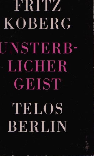 Koberg, Fritz:  Unsterblicher Geist Geistesgeschichtliche Zeugnisse 