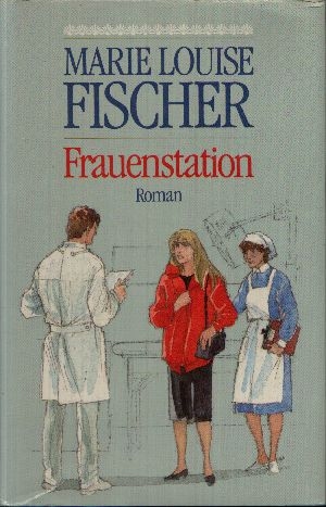 Fischer, Marie Louise:  Frauenstation 