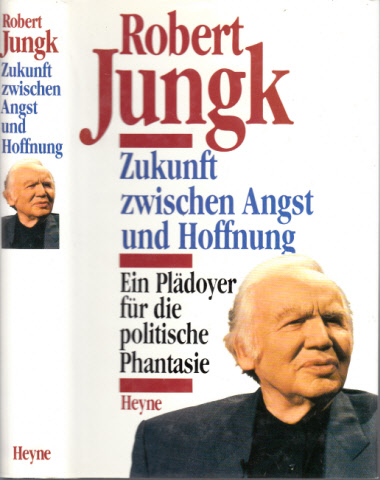 Jungk, Robert;  Zukunft zwischen Angst und Hoffnung - Ein Plädoyer für die politische Phantasie 