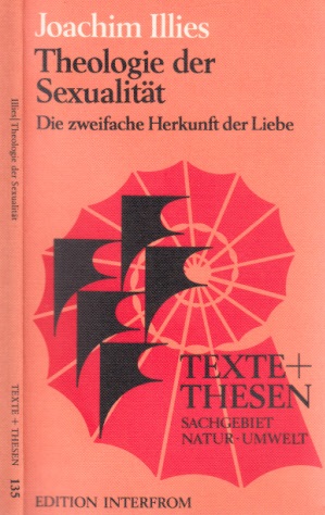 llies, Joachim;  Theologie der Sexualität - Die zweifache Herkunft der Liebe 