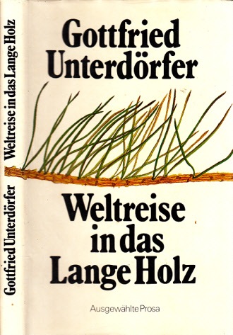 Unterdörfer, Gottfried;  Weltreise in das Lange Holz - Ausgewählte Prosa 