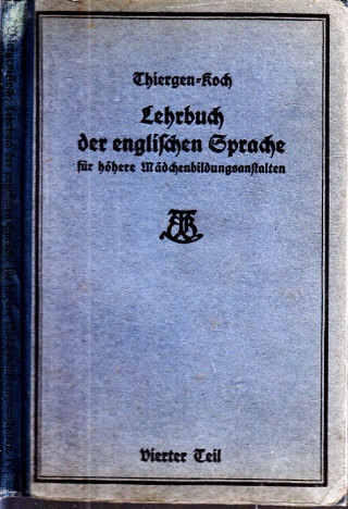 Thiergen, D. und E. Koch;  Lehrbuch der englischen Sprache - Nach den preußischen Bestimmungen für das höhere Mädchenschulwesen vom 18. August 1908 - IV. Teil 