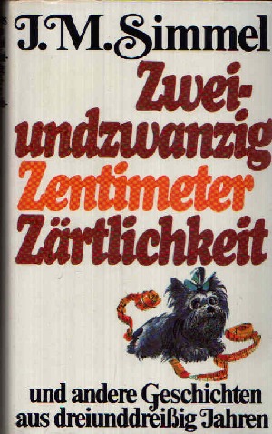 Simmel, Johannes Mario;  Zweiundzwanzig Zentimeter Zärtlichkeit und andere Geschichten aus dreiunddreißig Jahren 