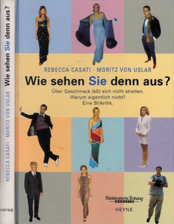 Casati, Rebecca und Moritz von Uslar;  Wie sehen Sie denn aus? - Über Geschmack läßt sich nicht streiten. Warum eigentlich nicht? Eine Stilkritik. 